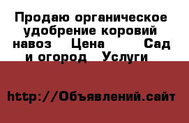 Продаю органическое удобрение(коровий навоз) › Цена ­ 5 -  Сад и огород » Услуги   